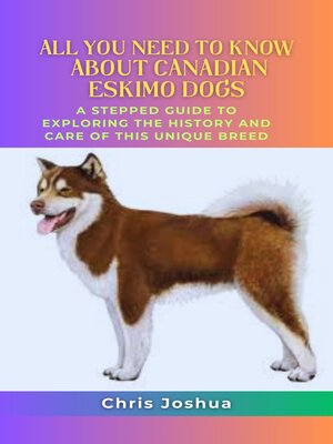 cover image of ALL YOU NEED TO KNOW ABOUT CANADIAN ESKIMO DOGS